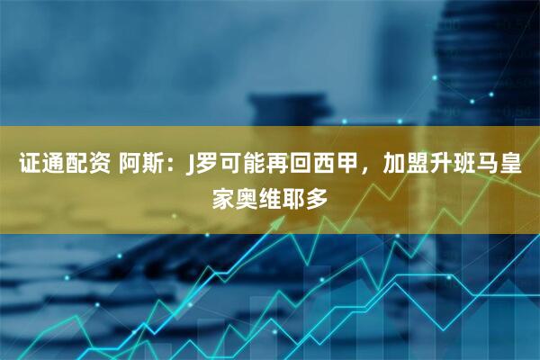 证通配资 阿斯：J罗可能再回西甲，加盟升班马皇家奥维耶多